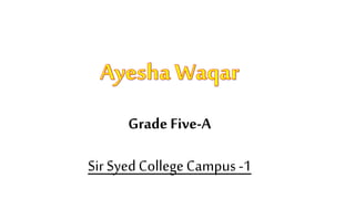 Grade Five-A
Sir SyedCollegeCampus -1
 