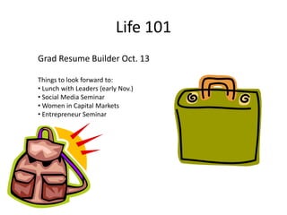 Life 101Grad Resume Builder Oct. 13Things to look forward to: Lunch with Leaders (early Nov.)