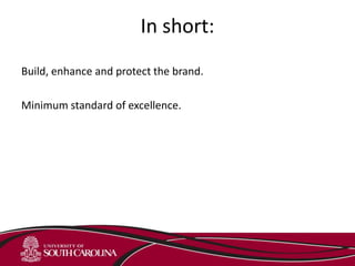 In short:
Build, enhance and protect the brand.
Minimum standard of excellence.
 