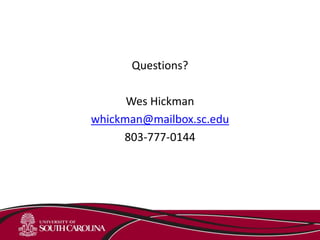 Questions?
Wes Hickman
whickman@mailbox.sc.edu
803-777-0144
 
