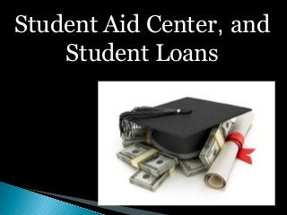Student Aid Center, and
Student Loans
 