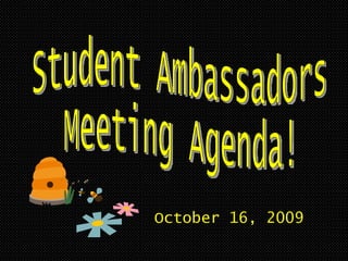October 16, 2009 Student Ambassadors Meeting Agenda! 
