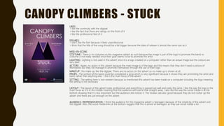 CANOPY CLIMBERS - STUCK
LIKES:
-I like the continuity with the digipak
-I like the fact that there are ratings on the front of it
-I like the professional feel of it
DISLIKES:
-I don’t like the font because it feels unprofessional
-I think that the title of the song should be a bit bigger because the date of release is almost the same size as it
MISE-EN-SCENE:
COSTUME : There is no costume on this magazine advert as such because the image is just of the logo to promote the band so
costume is not really needed since their goal seems to be to promote the artist
LIGHTING : Lighting is not used in this advert since it is a logo created on a computer rather than an actual image but the colours are
very dark.
ACTORS : Again, no actors in this advert because the main image is of the logo and this means that they don’t need a picture of
themselves but they still manage to promote themselves through the use of their logo
MAKE UP : No make up, like the digipak. There are no actors on this advert so no make up is shown at all.
PROPS : The symbol of the band could be considered a prop which is very significant because it shows they are promoting the artist and
band rather than anything else – this is the main focus of the advert
SETTING : The setting here is non-existent because as mentioned this advert has been made on a computer including the logo meaning
the setting is not necessary
LAYOUT : The layout of this advert looks professional and everything is spaced out well and looks the same. I like the way the logo is the
main focus as it is in the middle meaning that the audience will look at that straight away. I also like the way the social media is at the
bottom showing that it is less important but the audience still notices it. The reviews are also good because they do not clutter up the
advert and there are just enough on the advert.
AUDIENCE / REPRESENTATION : I think the audience for this magazine advert is teenagers because of the simplicity of the advert and
the digipak. Also, the social media links at the bottom suggest that this is aimed at teenagers as they use social media a lot.
 