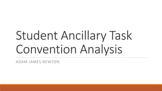 Student Ancillary Task
Convention Analysis
ADAM JAMES NEWTON
 