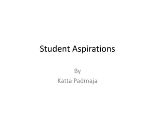 Student Aspirations
By
Katta Padmaja
 