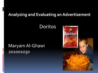 Analyzing and Evaluating an Advertisement

Doritos

Maryam Al-Ghawi
201001030

 