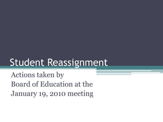 Student Reassignment Actions taken by  Board of Education at the  January 19, 2010 meeting 
