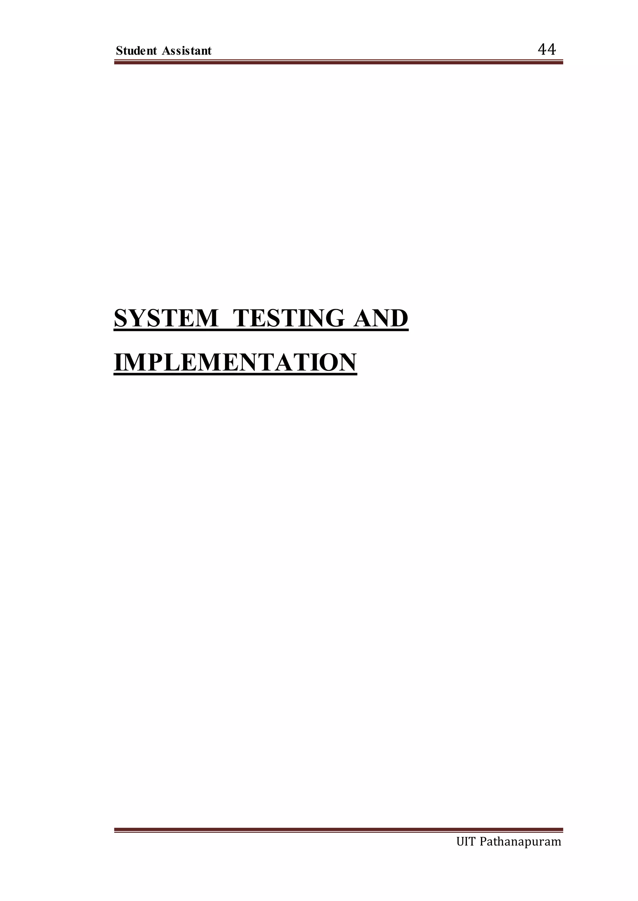 Student Assistant 44
UIT Pathanapuram
SYSTEM TESTING AND
IMPLEMENTATION
 