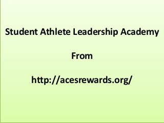 Student Athlete Leadership Academy 
From 
http://acesrewards.org/ 
 