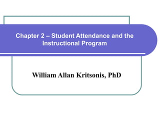 Chapter 2 – Student Attendance and the Instructional Program William Allan Kritsonis, PhD 