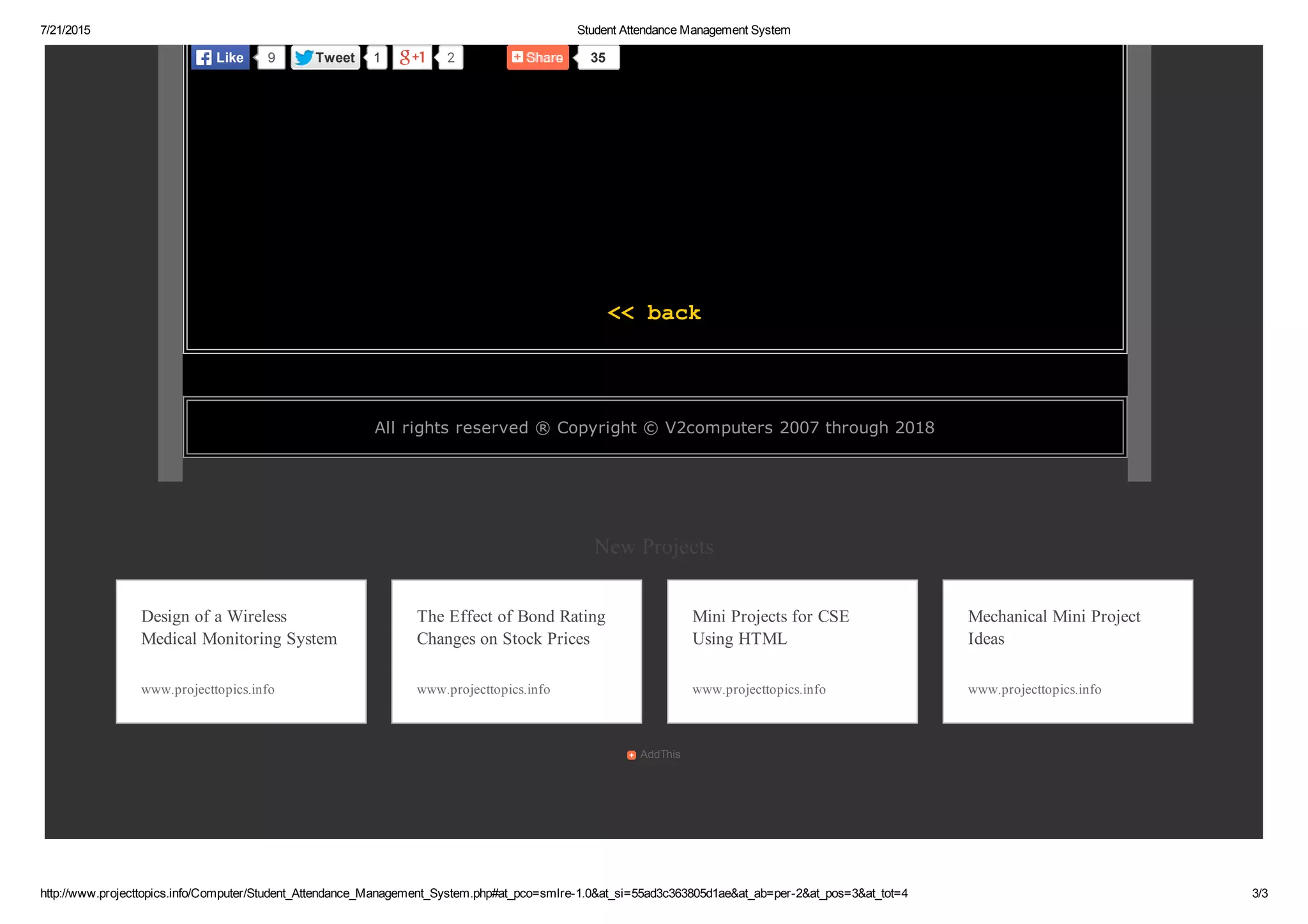 7/21/2015 Student Attendance Management System
http://www.projecttopics.info/Computer/Student_Attendance_Management_System.php#at_pco=smlre­1.0&at_si=55ad3c363805d1ae&at_ab=per­2&at_pos=3&at_tot=4 3/3
Tweet 1 2 35
 
 
 
 
 
<< back
 
All rights reserved ® Copyright © V2computers 2007 through 2018
New Projects
AddThis
9Like
Design of a Wireless
Medical Monitoring System
www.projecttopics.info
The Effect of Bond Rating
Changes on Stock Prices
www.projecttopics.info
Mini Projects for CSE
Using HTML
www.projecttopics.info
Mechanical Mini Project
Ideas
www.projecttopics.info
 