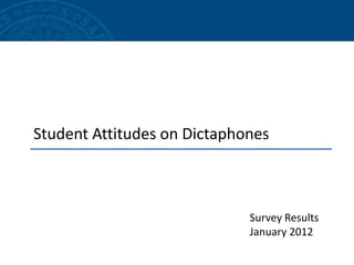 Student Attitudes on Dictaphones



                             Survey Results
                             January 2012
 