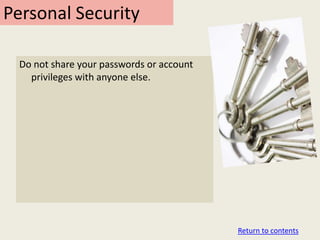 Personal Security

 Do not share your passwords or account
   privileges with anyone else.




                                          Return to contents
 
