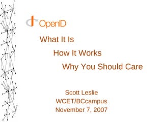 What It Is   How It Works   Why You Should Care Scott Leslie WCET/BCcampus November 7, 2007 