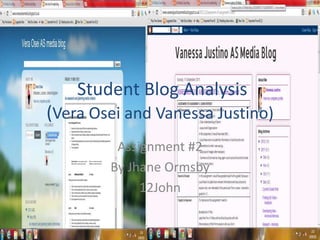 Student Blog Analysis
(Vera Osei and Vanessa Justino)
         Assignment #2
        By Jhane Ormsby
             12John
 