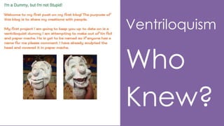 Ventriloquism

Who
Knew?

 