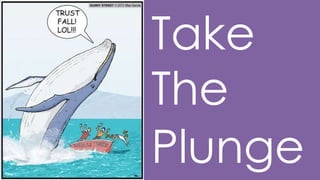 Take
The
Plunge

 