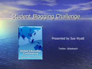Student Blogging Challenge Presented by Sue Wyatt Twitter: @tasteach 
