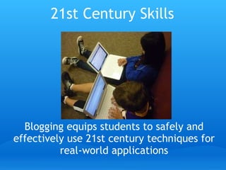 Blogging equips students to safely and effectively use 21st century techniques for real-world applications 21st Century Skills 