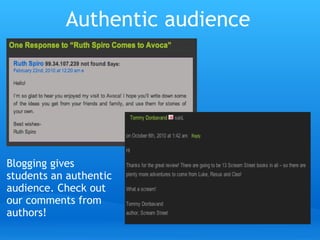 Authentic audience Blogging gives students an authentic audience. Check out our comments from authors! 