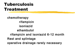 Tuberculosis
Treatment
chemotherapy
rifampicin
isoniazid
ethambutol
rifampicin and isoniazid 6-12 month
Rest and splintage
operative drainage rarely necessary
 