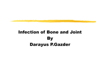 Infection of Bone and Joint
By
Darayus P.Gazder
 