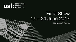 Final Show
17 – 24 June 2017
Marketing & Events
 