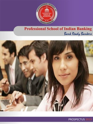 Professional School of Indian Banking
                       Bank Ready Bankers




                          PROSPECTUS 2013
 