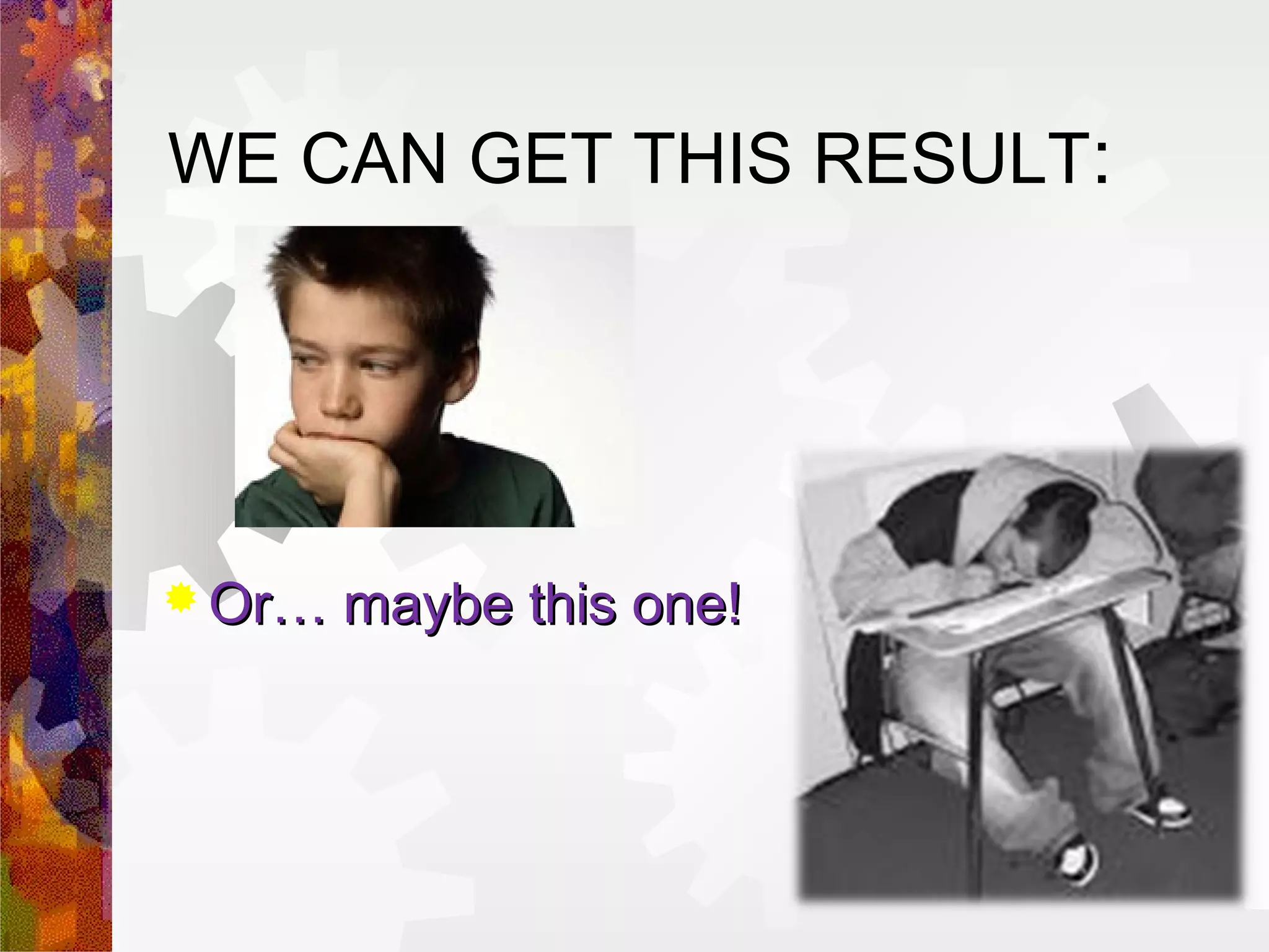 WE CAN GET THIS RESULT:




 Or… maybe this one!
 