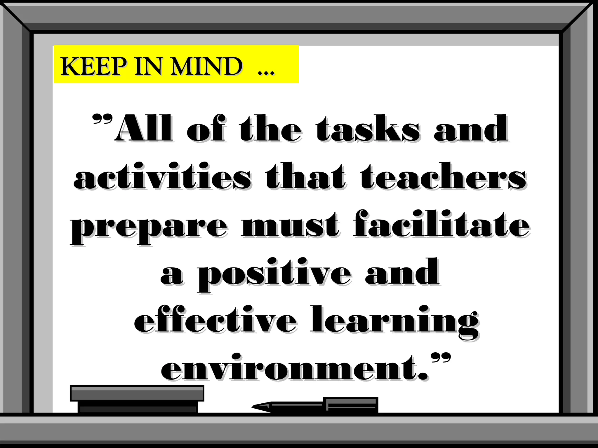 KEEP IN MIND …

 ”All of the tasks and
activities that teachers
prepare must facilitate
     a positive and
   effective learning
     environment.”
     environment.
 