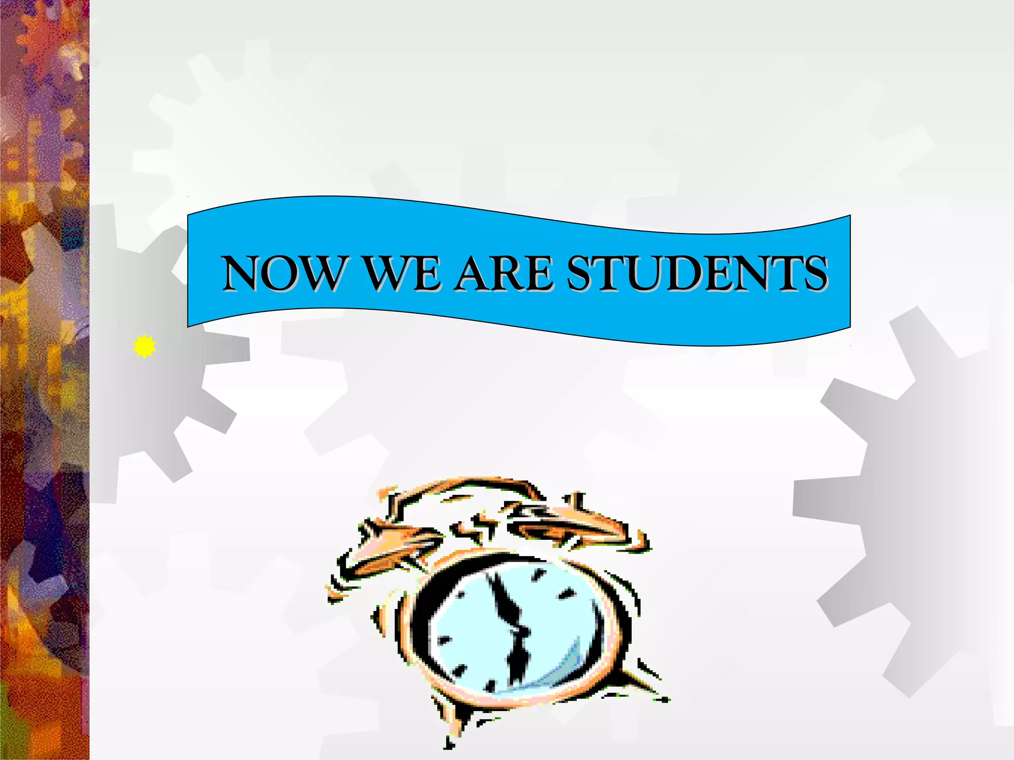 NOW WE ARE STUDENTS

 