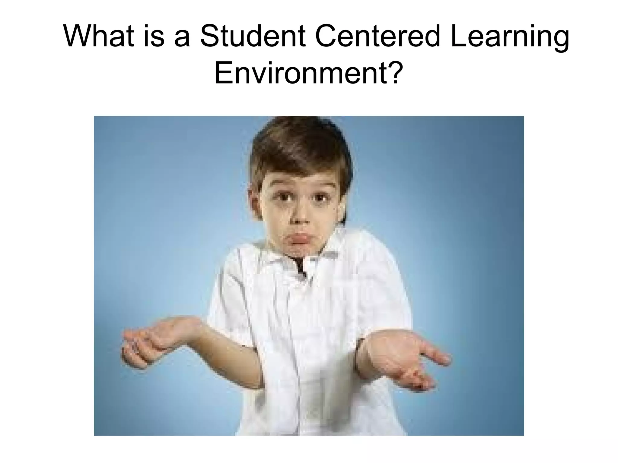What is a Student Centered Learning
Environment?