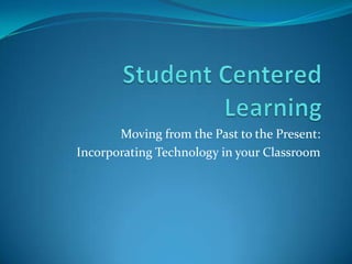 Moving from the Past to the Present:
Incorporating Technology in your Classroom
 