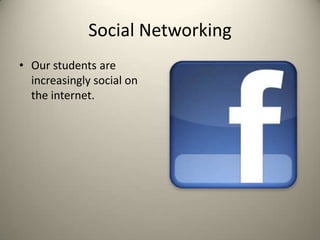 Social NetworkingOur students are increasingly social on the internet. 
