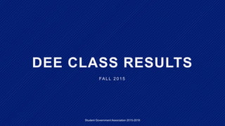 DEE CLASS RESULTS
Student Government Association 2015-2016
FA L L 2 0 1 5
 