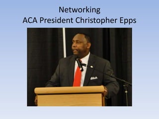 Networking 
ACA President Christopher Epps 
 