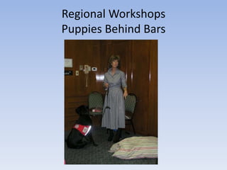 Regional Workshops 
Puppies Behind Bars 
 