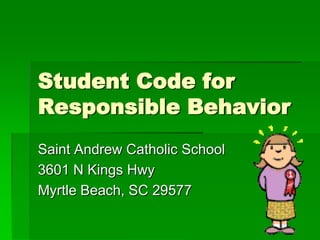 Student Code for
Responsible Behavior
Saint Andrew Catholic School
3601 N Kings Hwy
Myrtle Beach, SC 29577
 