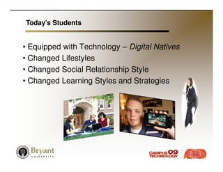 Today’s Students


• Equipped with Technology – Digital Natives
• Changed Lifestyles
• Changed Social Relationship Style
• Changed Learning Styles and Strategies
 