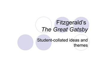 Fitzgerald’s
The Great Gatsby
Student-collated ideas and
themes
 