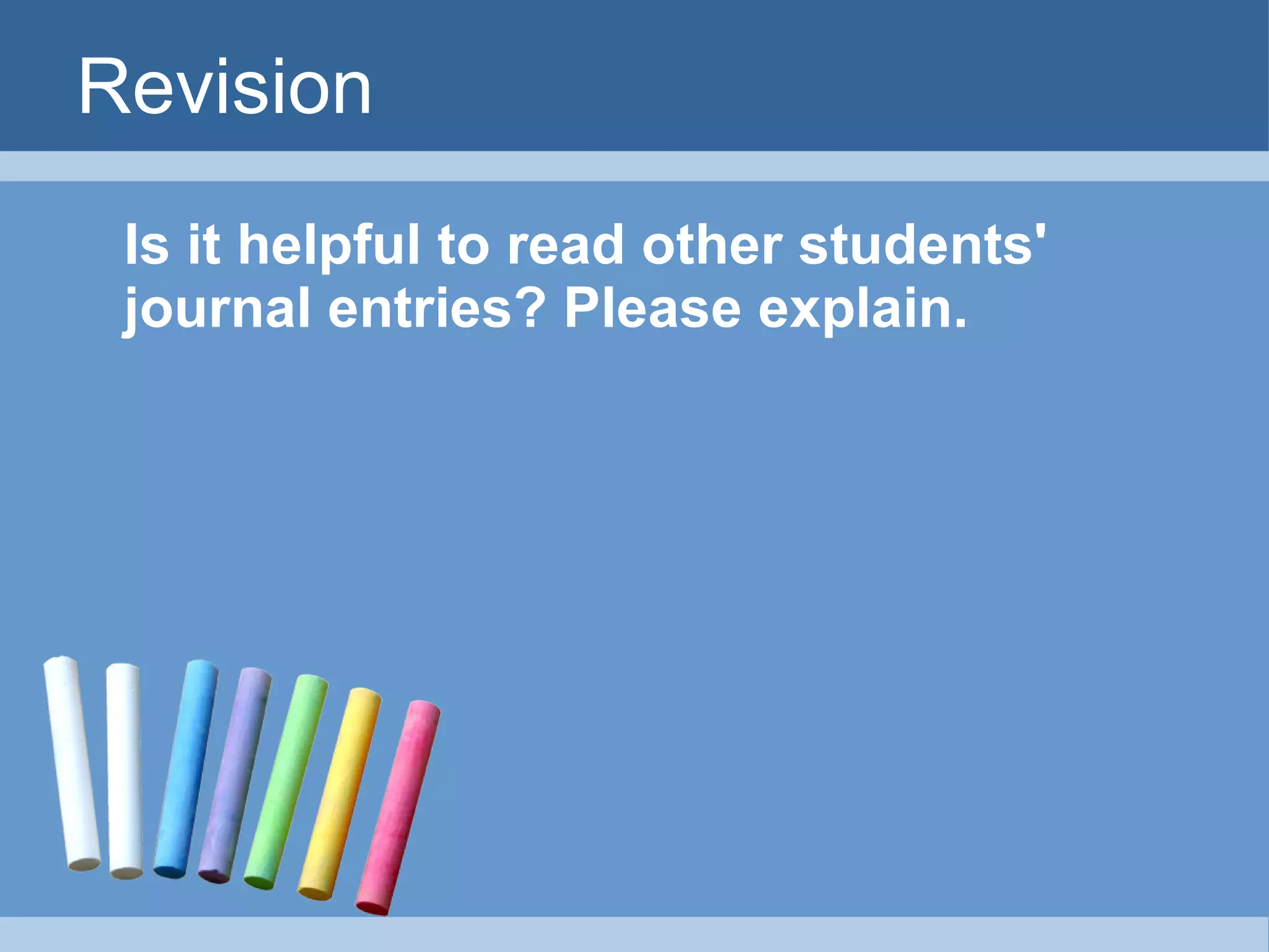 Revision Is it helpful to read other students' journal entries? Please explain.   