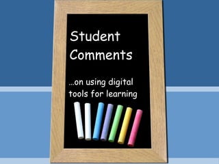 Student Comments … on using digital tools for learning 