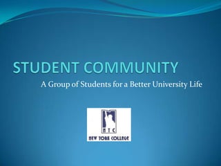 STUDENT COMMUNITY  A Group of Students for a Better University Life 
