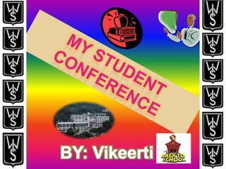 My student conference BY: Vikeerti 