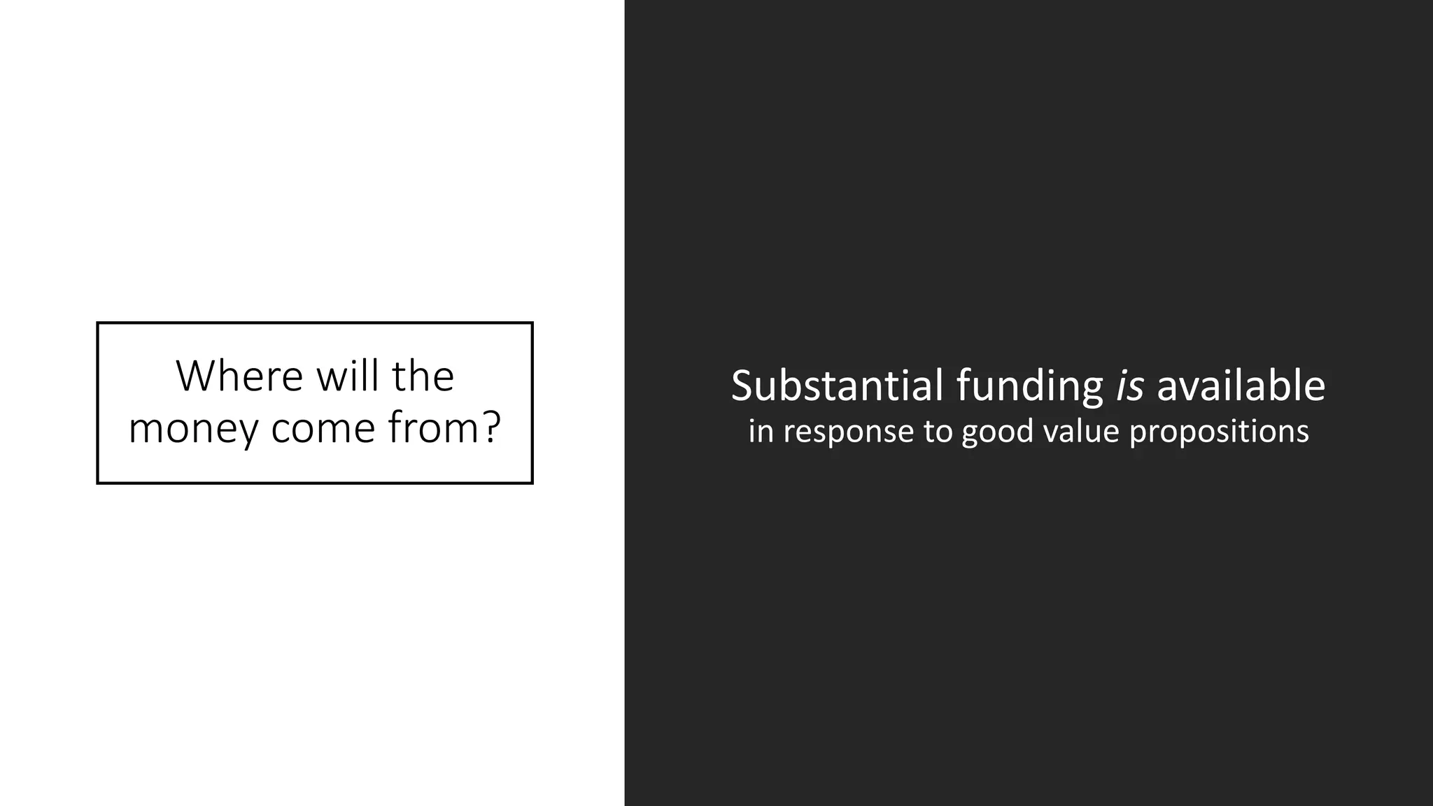 Where will the
money come from?
Substantial funding is available
in response to good value propositions
 