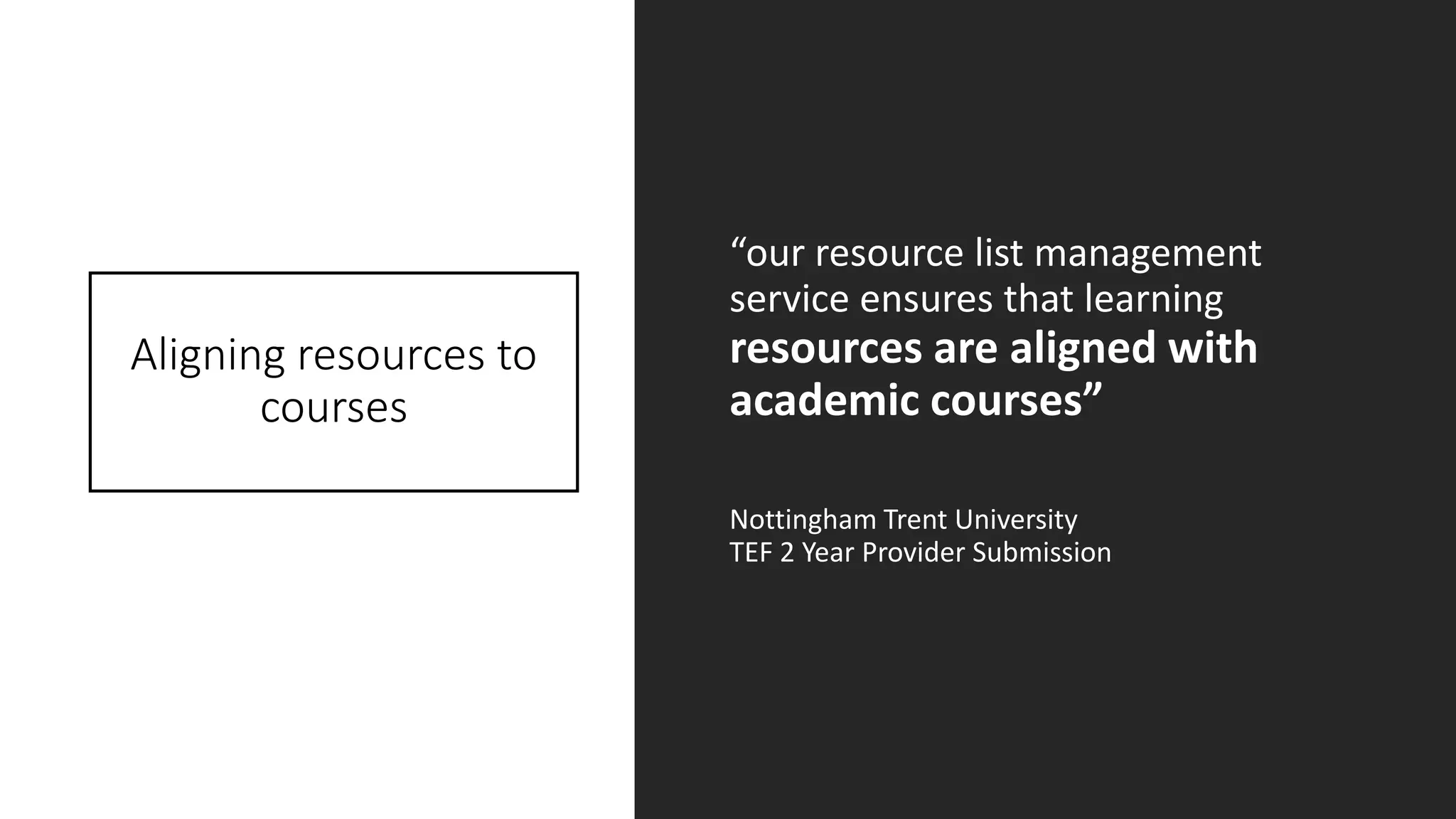 Aligning resources to
courses
“our resource list management
service ensures that learning
resources are aligned with
academic courses”
Nottingham Trent University
TEF 2 Year Provider Submission
 