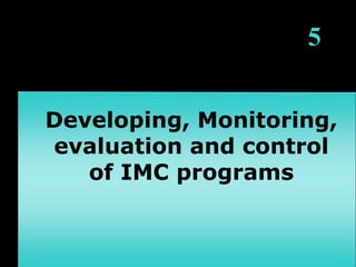 5
Developing, Monitoring,
evaluation and control
of IMC programs
 
