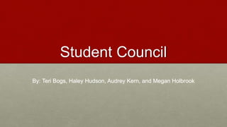 Student Council
By: Teri Bogs, Haley Hudson, Audrey Kern, and Megan Holbrook
 