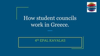 How student councils
work in Greece.
4th EPAL KAVALAS
 