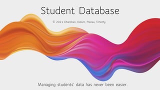 Student Database
Managing students' data has never been easier.
© 2021 Dharshan, Didum, Pranav, Timothy
 